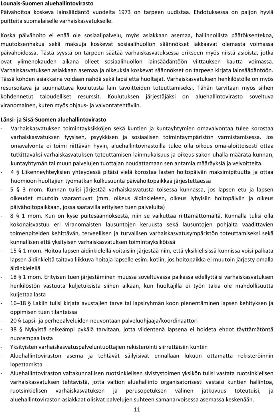 päivähoidossa. Tästä syystä on tarpeen säätää varhaiskasvatuksessa erikseen myös niistä asioista, jotka ovat ylimenokauden aikana olleet sosiaalihuollon lainsäädäntöön viittauksen kautta voimassa.