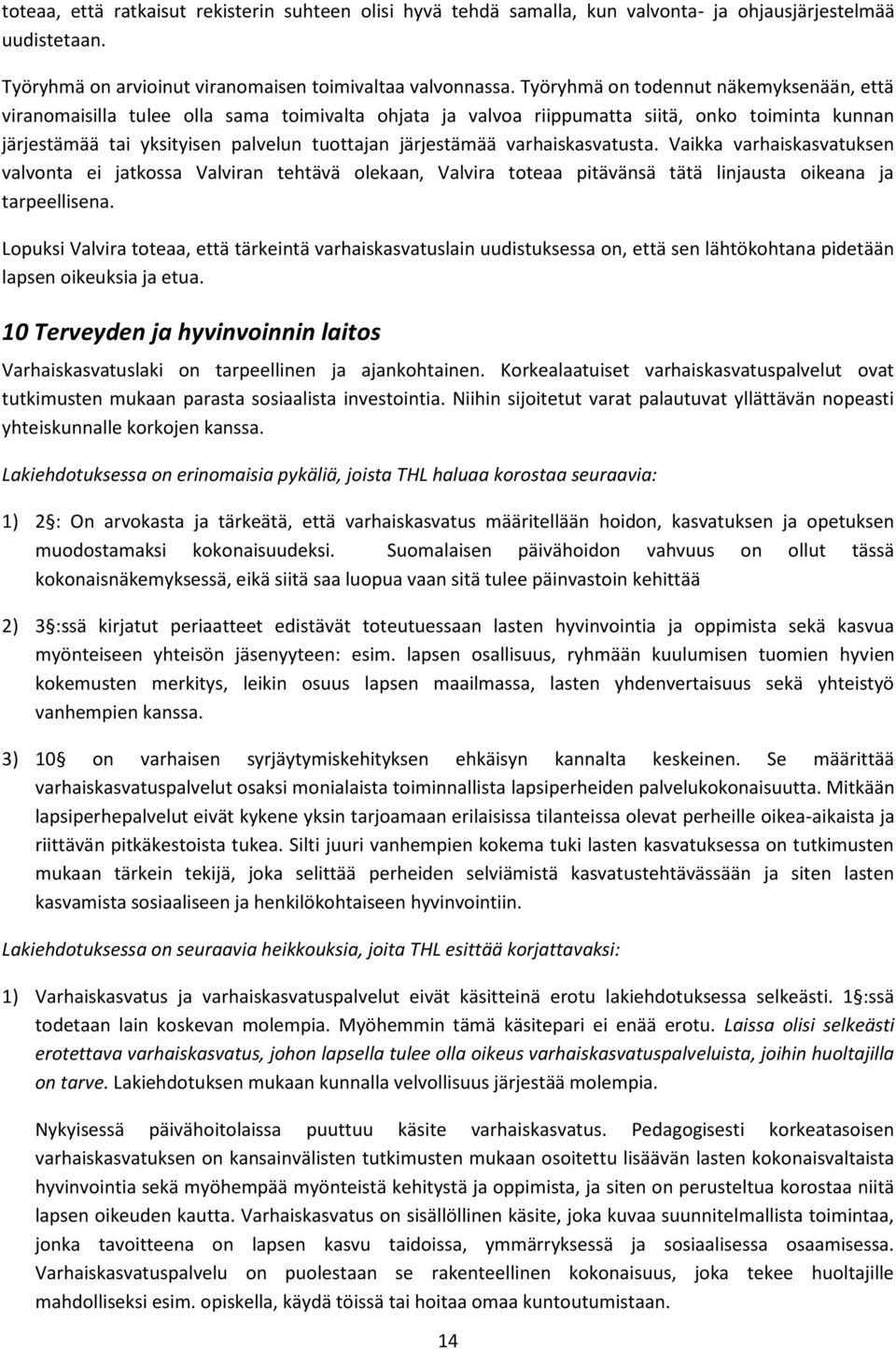 varhaiskasvatusta. Vaikka varhaiskasvatuksen valvonta ei jatkossa Valviran tehtävä olekaan, Valvira toteaa pitävänsä tätä linjausta oikeana ja tarpeellisena.