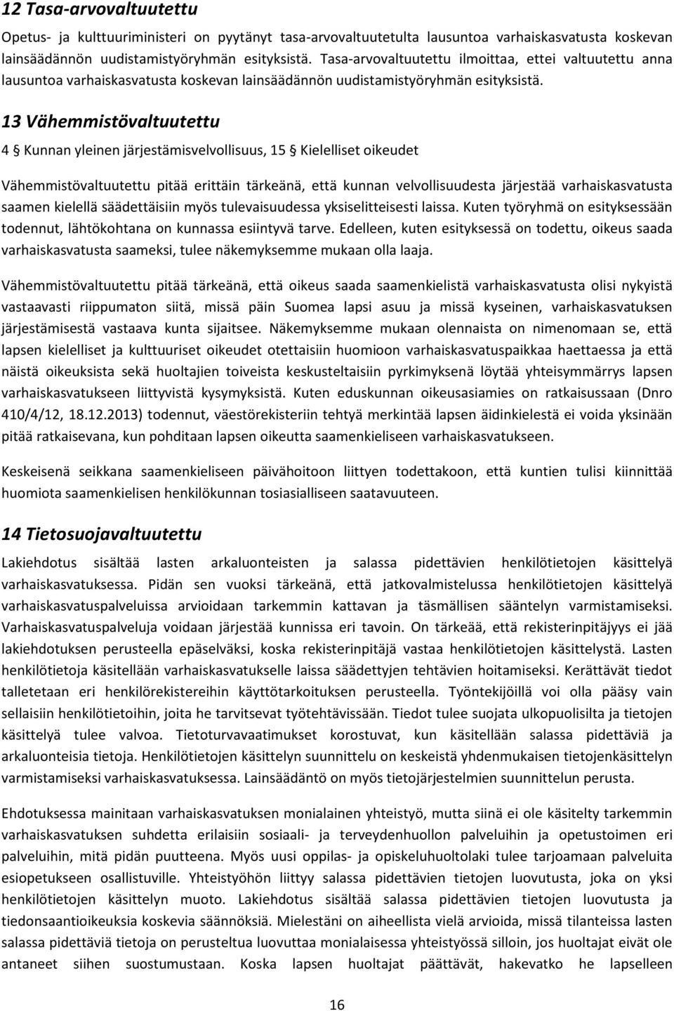 13 Vähemmistövaltuutettu 4 Kunnan yleinen järjestämisvelvollisuus, 15 Kielelliset oikeudet Vähemmistövaltuutettu pitää erittäin tärkeänä, että kunnan velvollisuudesta järjestää varhaiskasvatusta