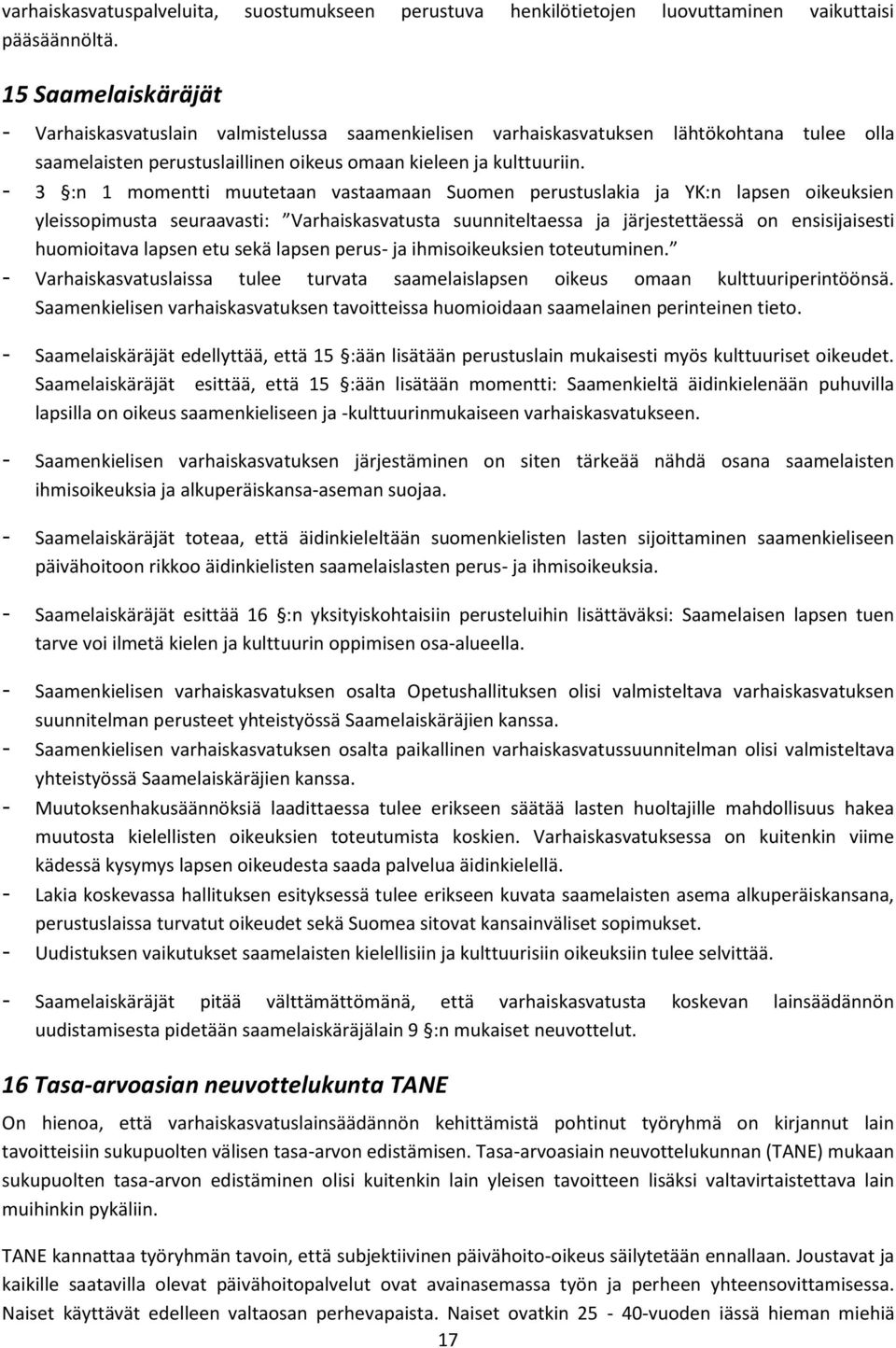 - 3 :n 1 momentti muutetaan vastaamaan Suomen perustuslakia ja YK:n lapsen oikeuksien yleissopimusta seuraavasti: Varhaiskasvatusta suunniteltaessa ja järjestettäessä on ensisijaisesti huomioitava