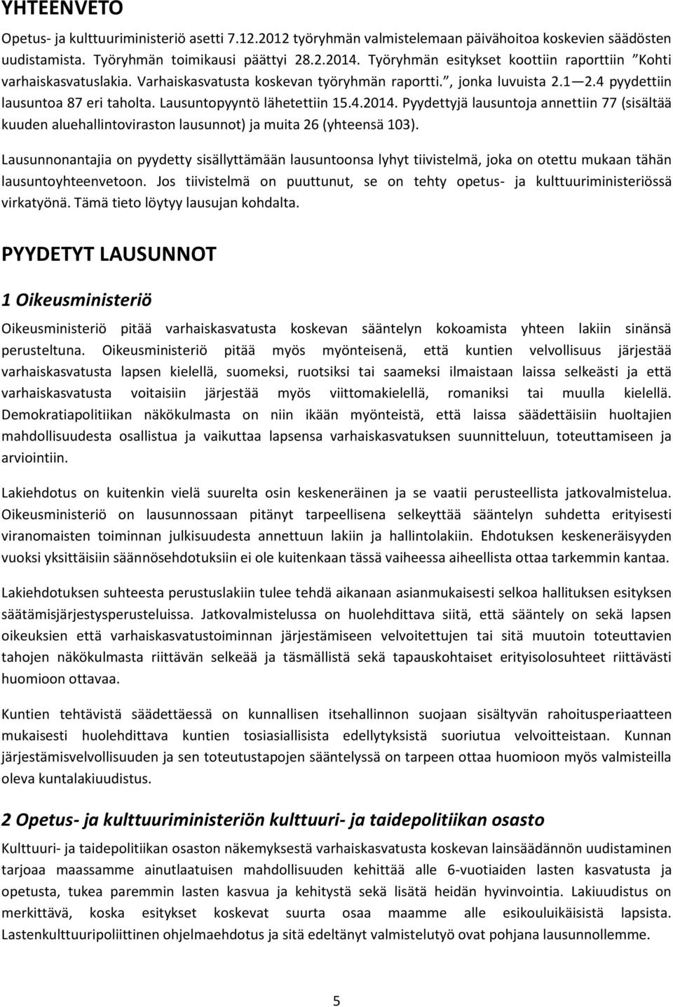 Lausuntopyyntö lähetettiin 15.4.2014. Pyydettyjä lausuntoja annettiin 77 (sisältää kuuden aluehallintoviraston lausunnot) ja muita 26 (yhteensä 103).