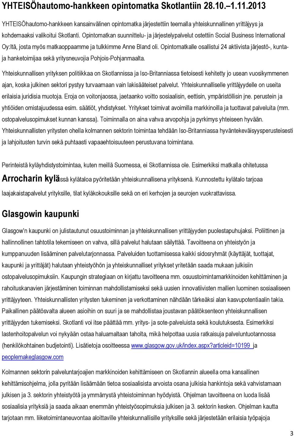 Opintomatkan suunnittelu- ja järjestelypalvelut ostettiin Social Business International Oy:ltä, josta myös matkaoppaamme ja tulkkimme Anne Bland oli.