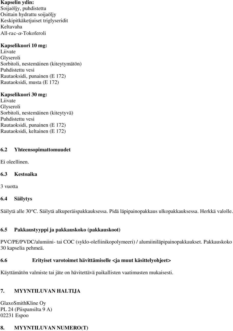 punainen (E 172) Rautaoksidi, keltainen (E 172) 6.2 Yhteensopimattomuudet Ei oleellinen. 6.3 Kestoaika 3 vuotta 6.4 Säilytys Säilytä alle 30 C. Säilytä alkuperäispakkauksessa.