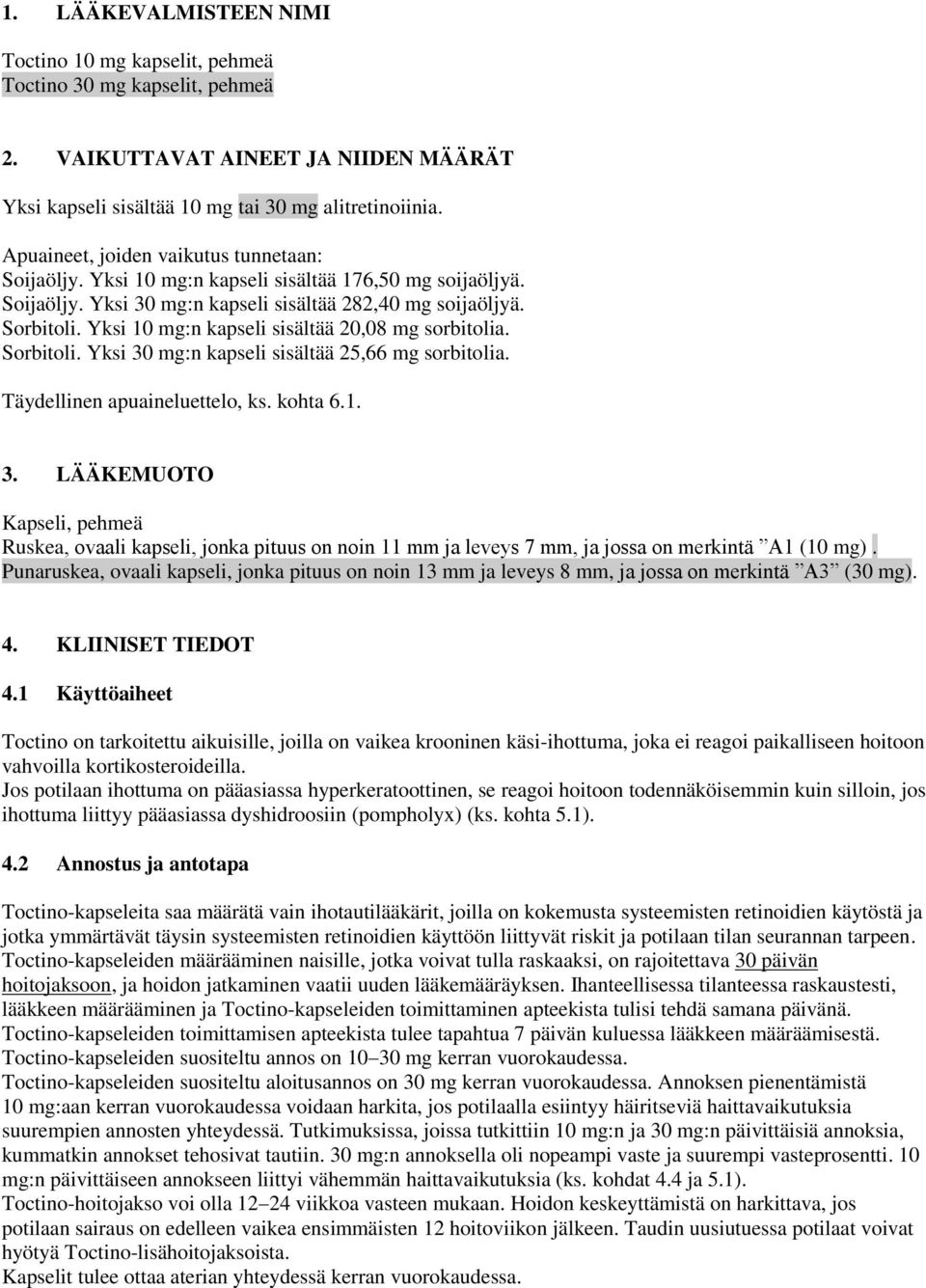 Yksi 10 mg:n kapseli sisältää 20,08 mg sorbitolia. Sorbitoli. Yksi 30 mg:n kapseli sisältää 25,66 mg sorbitolia. Täydellinen apuaineluettelo, ks. kohta 6.1. 3. LÄÄKEMUOTO Kapseli, pehmeä Ruskea, ovaali kapseli, jonka pituus on noin 11 mm ja leveys 7 mm, ja jossa on merkintä A1 (10 mg).