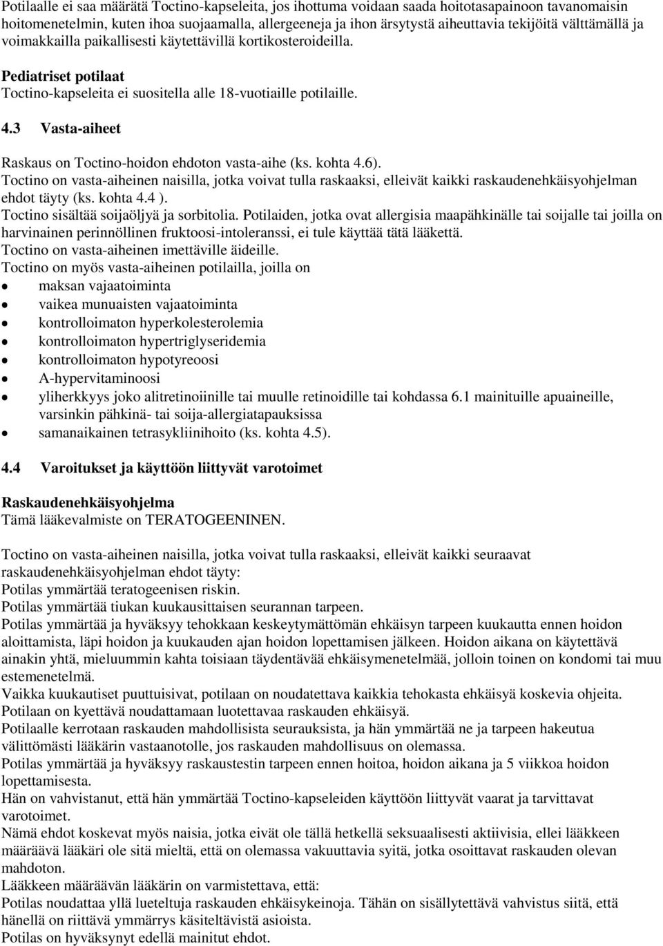 3 Vasta-aiheet Raskaus on Toctino-hoidon ehdoton vasta-aihe (ks. kohta 4.6). Toctino on vasta-aiheinen naisilla, jotka voivat tulla raskaaksi, elleivät kaikki raskaudenehkäisyohjelman ehdot täyty (ks.