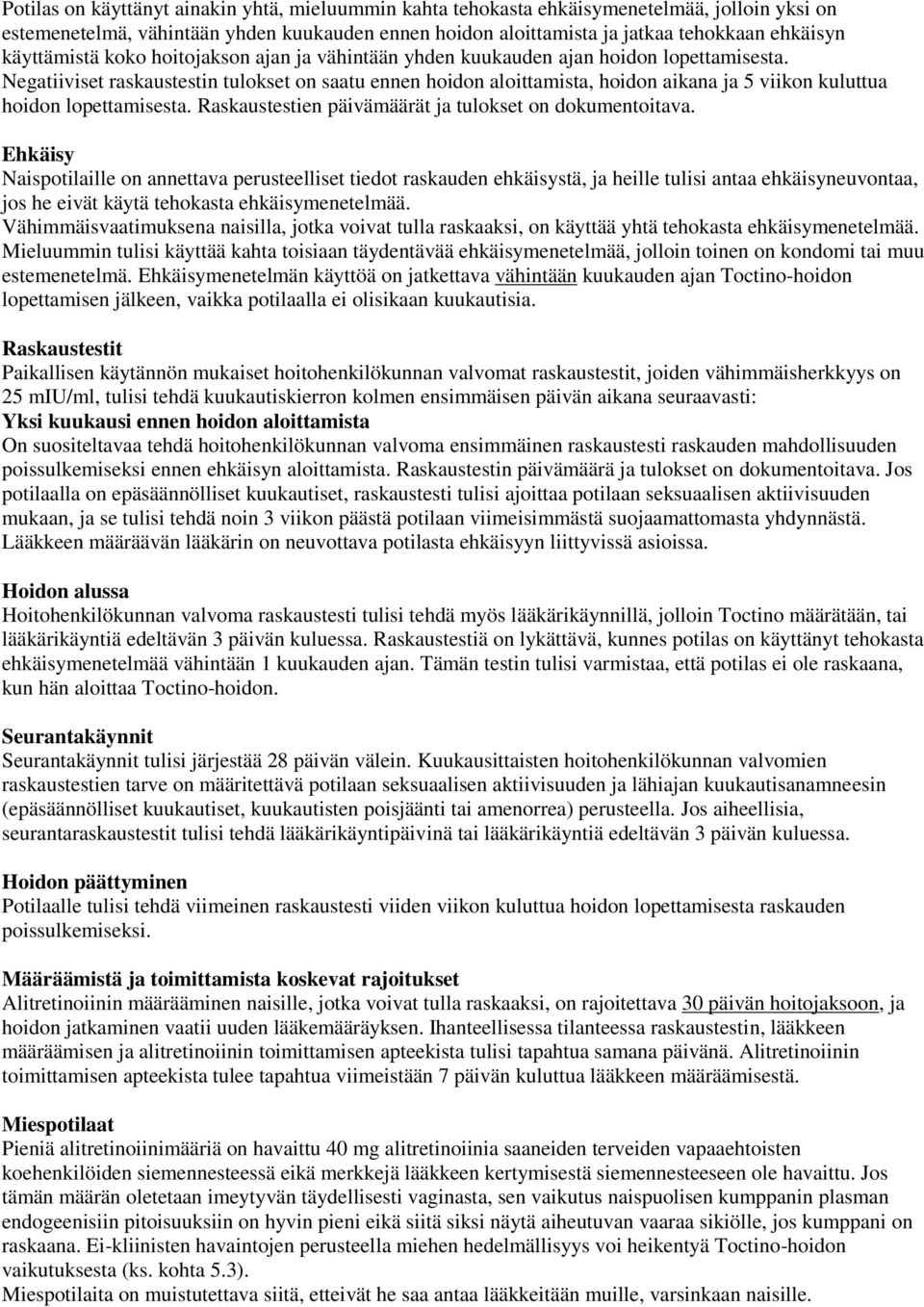 Negatiiviset raskaustestin tulokset on saatu ennen hoidon aloittamista, hoidon aikana ja 5 viikon kuluttua hoidon lopettamisesta. Raskaustestien päivämäärät ja tulokset on dokumentoitava.