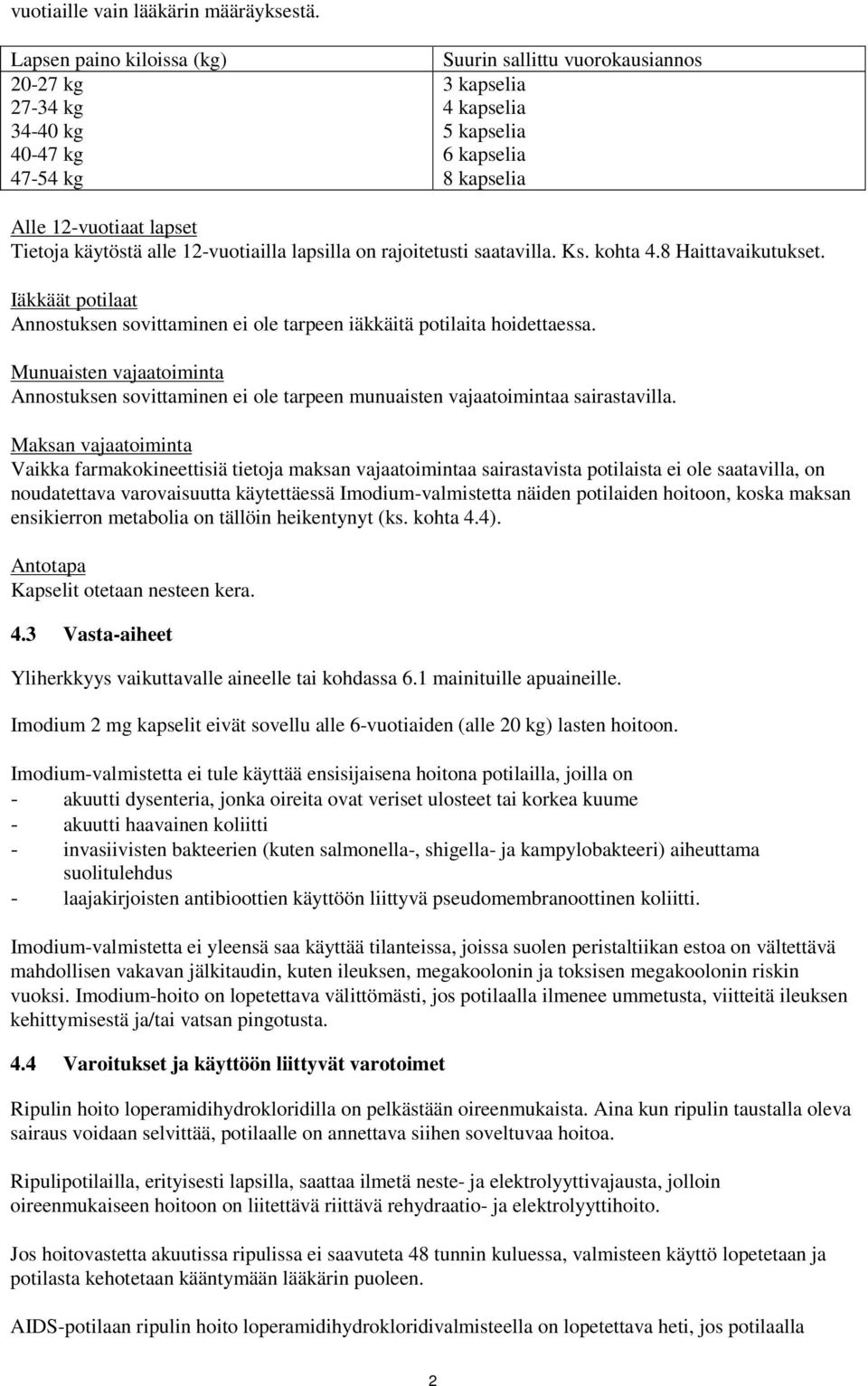 alle 12-vuotiailla lapsilla on rajoitetusti saatavilla. Ks. kohta 4.8 Haittavaikutukset. Iäkkäät potilaat Annostuksen sovittaminen ei ole tarpeen iäkkäitä potilaita hoidettaessa.