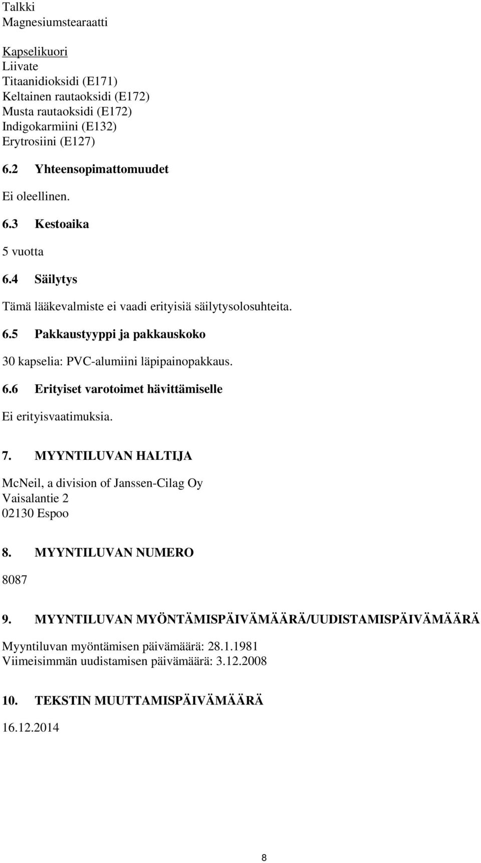 6.6 Erityiset varotoimet hävittämiselle Ei erityisvaatimuksia. 7. MYYNTILUVAN HALTIJA McNeil, a division of Janssen-Cilag Oy Vaisalantie 2 02130 Espoo 8. MYYNTILUVAN NUMERO 8087 9.