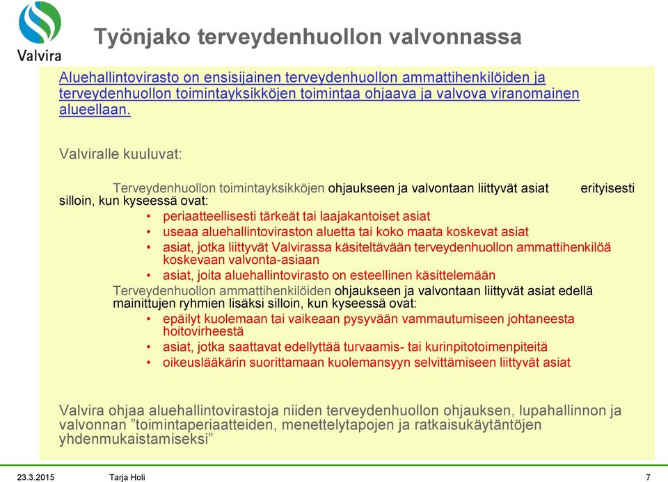 Valviralle kuuluvat: Terveydenhuollon toimintayksikköjen ohjaukseen ja valvontaan liittyvät asiat erityisesti silloin, kun kyseessä ovat: periaatteellisesti tärkeät tai laajakantoiset asiat useaa