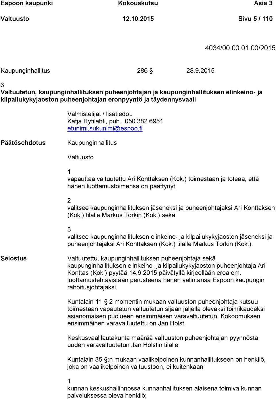 Rytilahti, puh. 050 382 6951 etunimi.sukunimi@espoo.fi Kaupunginhallitus Valtuusto 1 vapauttaa valtuutettu Ari Konttaksen (Kok.