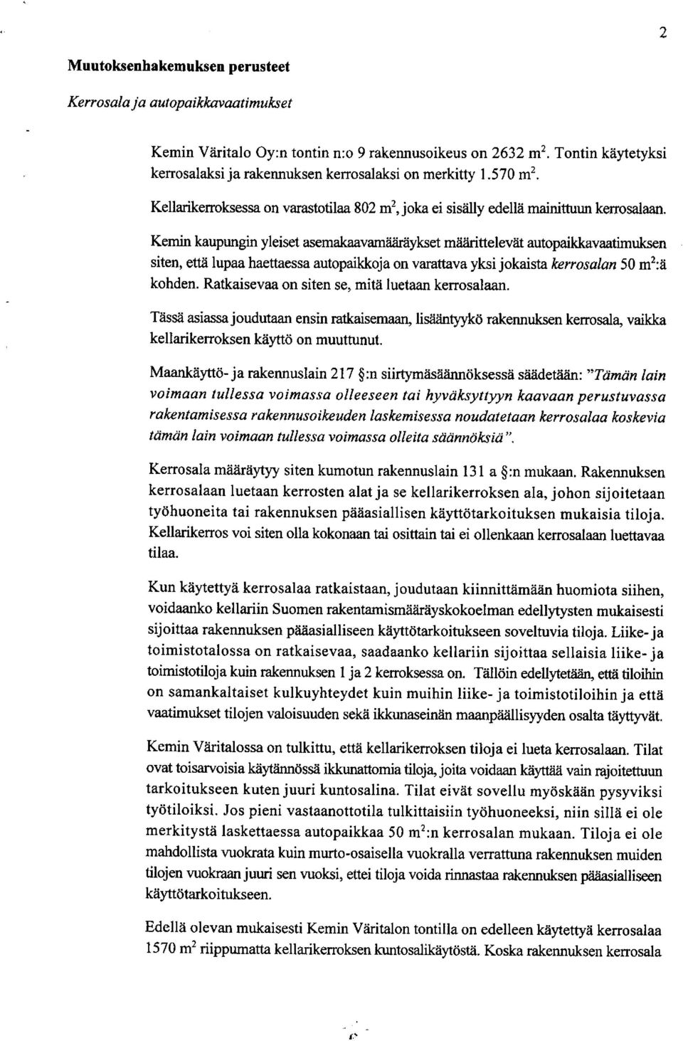 Kemin kaupungin yleiset asemakaavamääräykset määrittelevät autopaikkavaatimuksen siten, että lupaa haettaessa autopaikkoja on varattava yksi jokaista kerrosalan 50 m2:ä kohden.