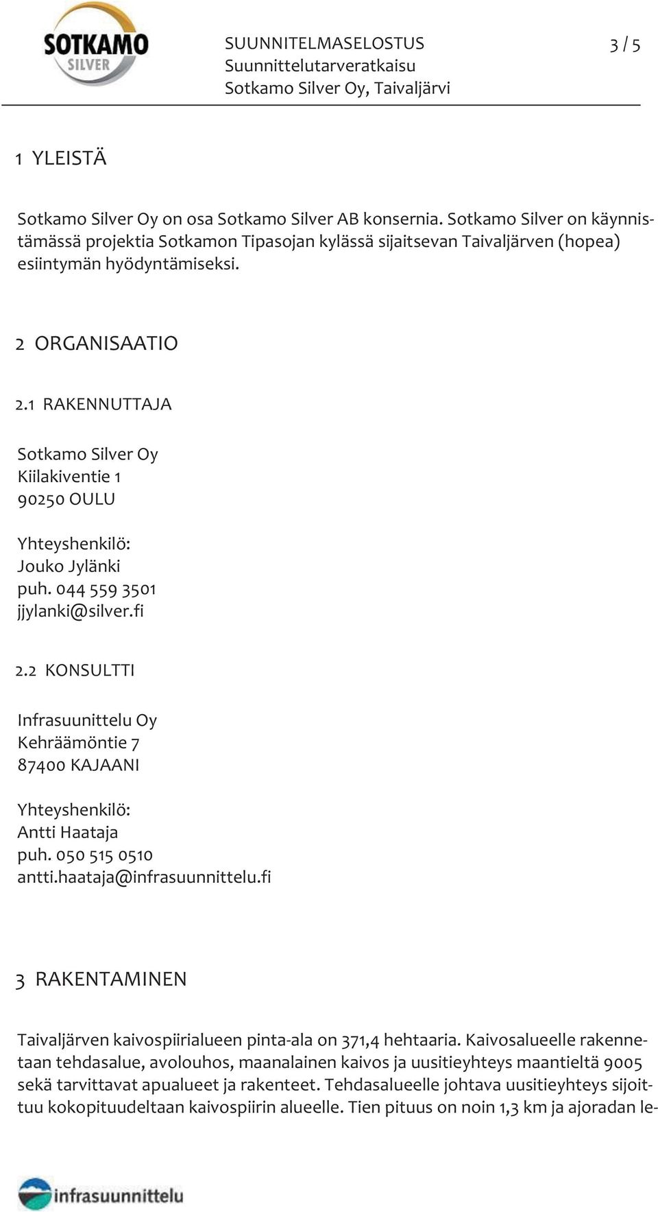 1 RAKENNUTTAJA Sotkamo Silver Oy Kiilakiventie 1 90250 OULU Yhteyshenkilö: Jouko Jylänki puh. 044 559 3501 jjylanki@silver.fi 2.