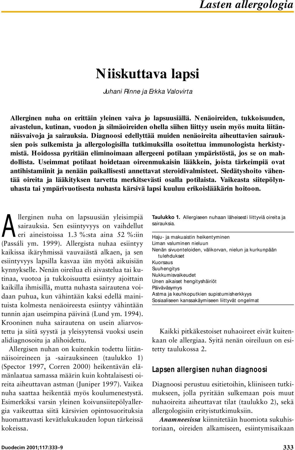 Diagnoosi edellyttää muiden nenäoireita aiheuttavien sairauksien pois sulkemista ja allergologisilla tutkimuksilla osoitettua immunologista herkistymistä.