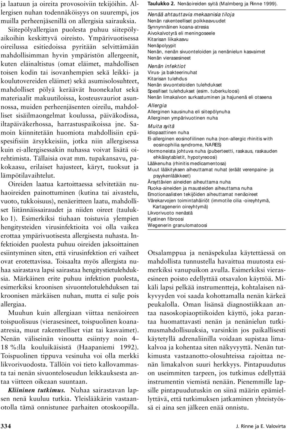 Ympärivuotisessa oireilussa esitiedoissa pyritään selvittämään mahdollisimman hyvin ympäristön allergeenit, kuten eläinaltistus (omat eläimet, mahdollisen toisen kodin tai isovanhempien sekä leikki-