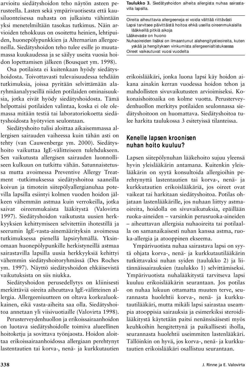 Siedätyshoidon teho tulee esille jo muutamassa kuukaudessa ja se säilyy useita vuosia hoidon lopettamisen jälkeen (Bousquet ym. 1998). Osa potilaista ei kuitenkaan hyödy siedätyshoidosta.