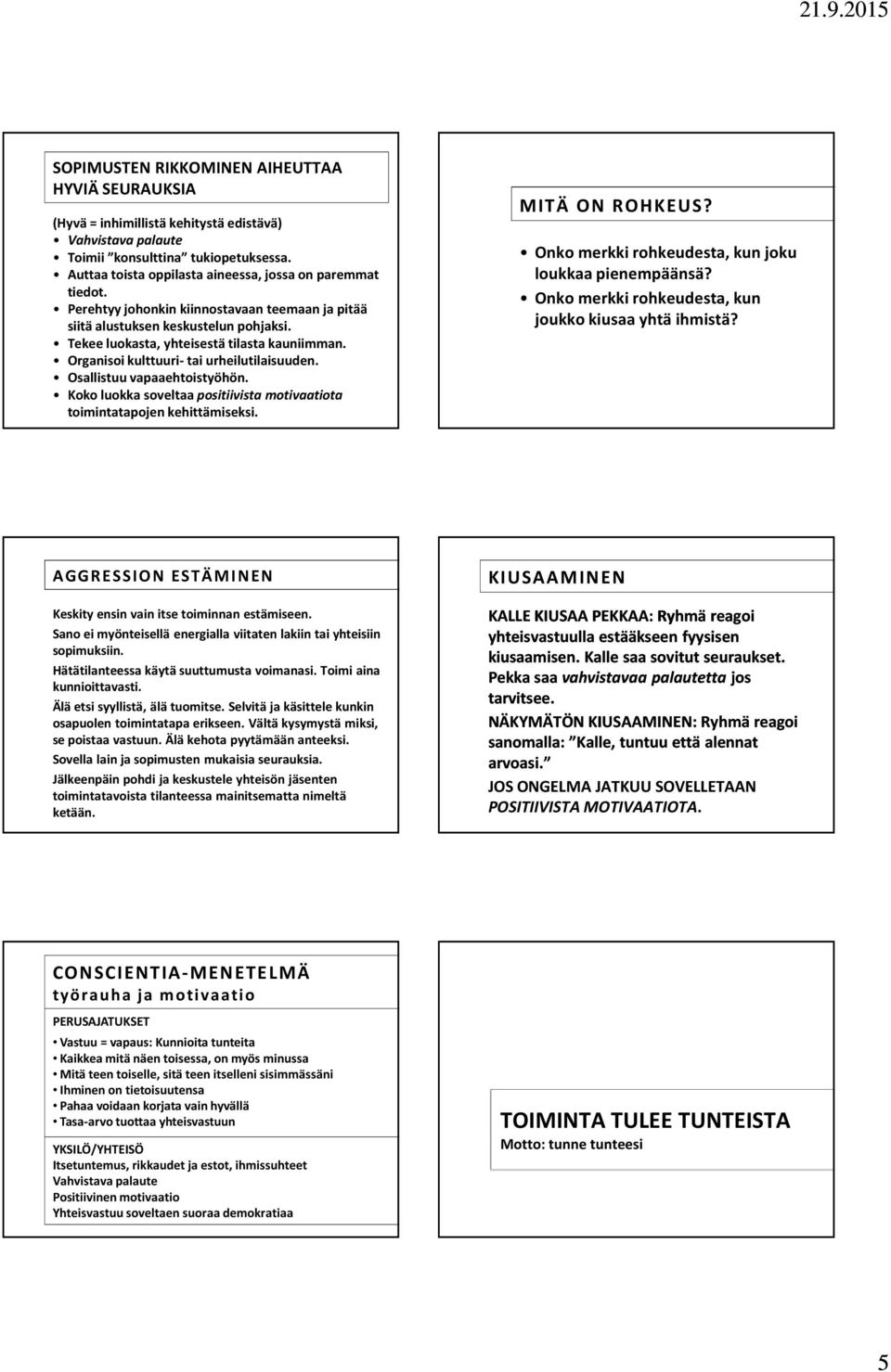 Organisoi kulttuuri- tai urheilutilaisuuden. Osallistuu vapaaehtoistyöhön. Koko luokka soveltaa positiivista motivaatiota toimintatapojen kehittämiseksi. MITÄ ON ROHKEUS?