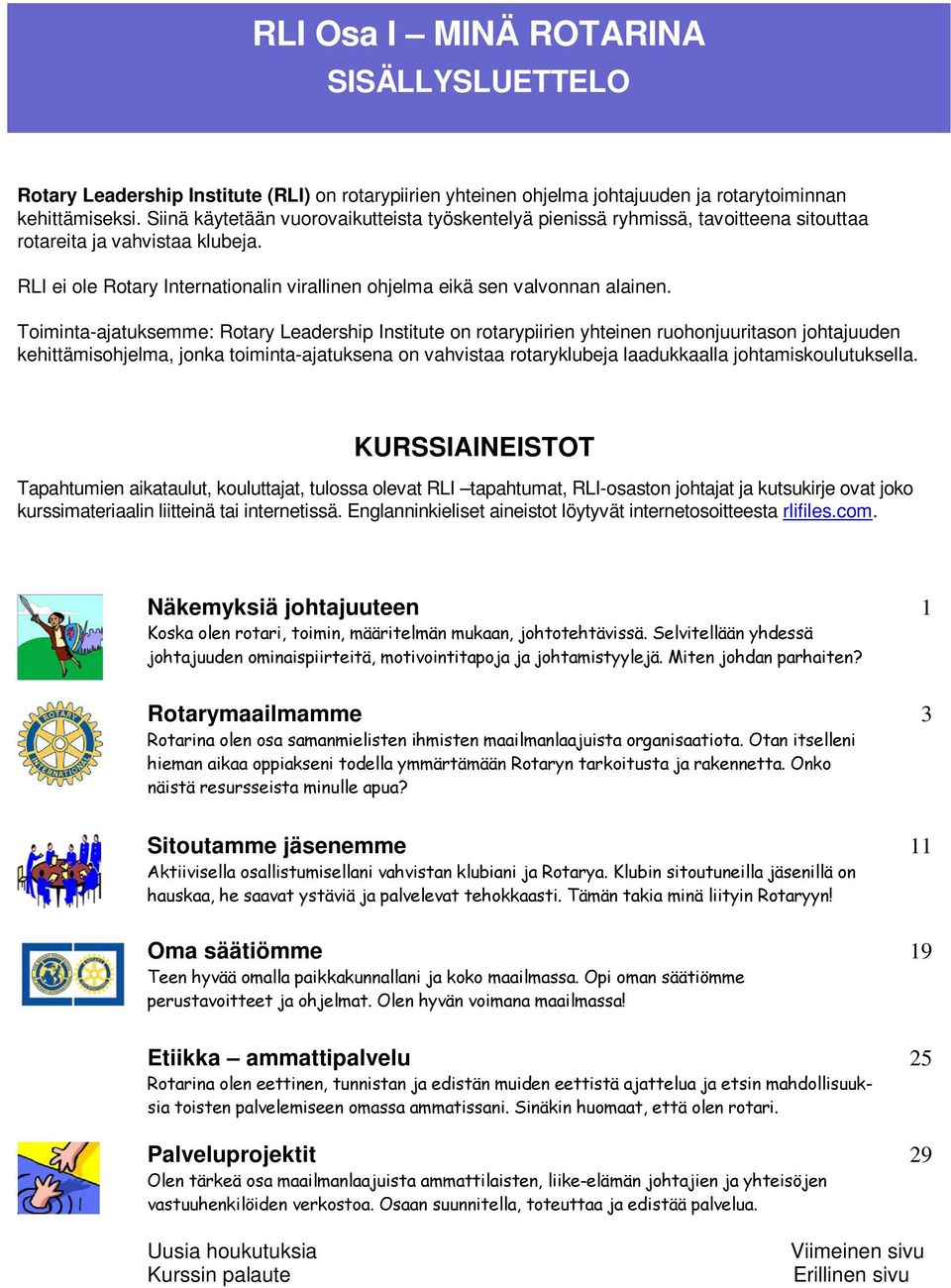 Toiminta-ajatuksemme: Rotary Leadership Institute on rotarypiirien yhteinen ruohonjuuritason johtajuuden kehittämisohjelma, jonka toiminta-ajatuksena on vahvistaa rotaryklubeja laadukkaalla