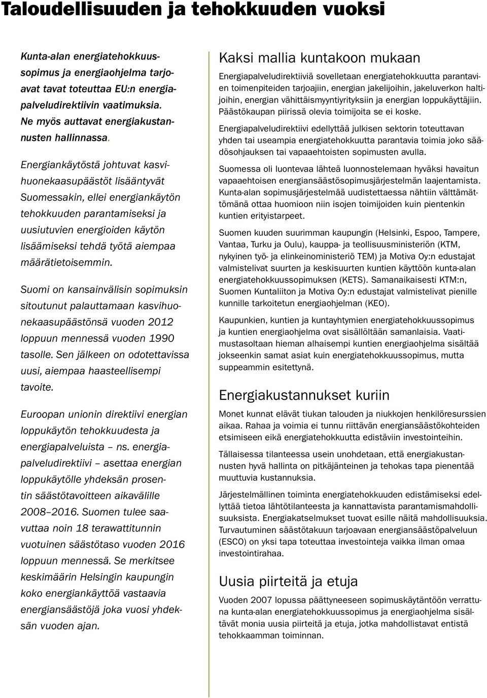 Energiankäytöstä johtuvat kasvihuonekaasupäästöt lisääntyvät Suomessakin, ellei energiankäytön tehokkuuden parantamiseksi ja uusiutuvien energioiden käytön lisäämiseksi tehdä työtä aiempaa