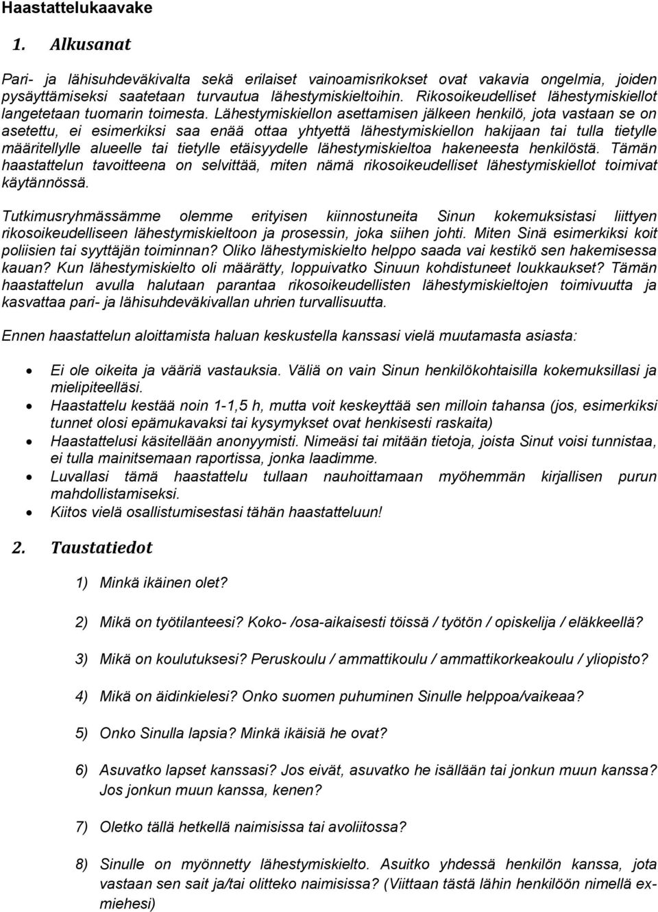 Lähestymiskiellon asettamisen jälkeen henkilö, jota vastaan se on asetettu, ei esimerkiksi saa enää ottaa yhtyettä lähestymiskiellon hakijaan tai tulla tietylle määritellylle alueelle tai tietylle