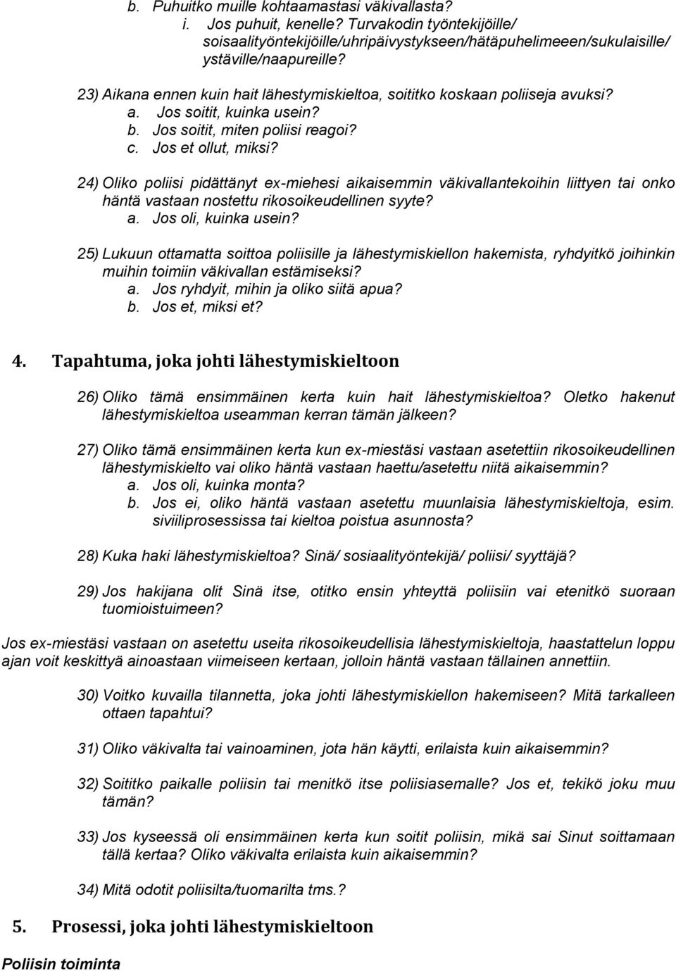 24) Oliko poliisi pidättänyt ex-miehesi aikaisemmin väkivallantekoihin liittyen tai onko häntä vastaan nostettu rikosoikeudellinen syyte? a. Jos oli, kuinka usein?