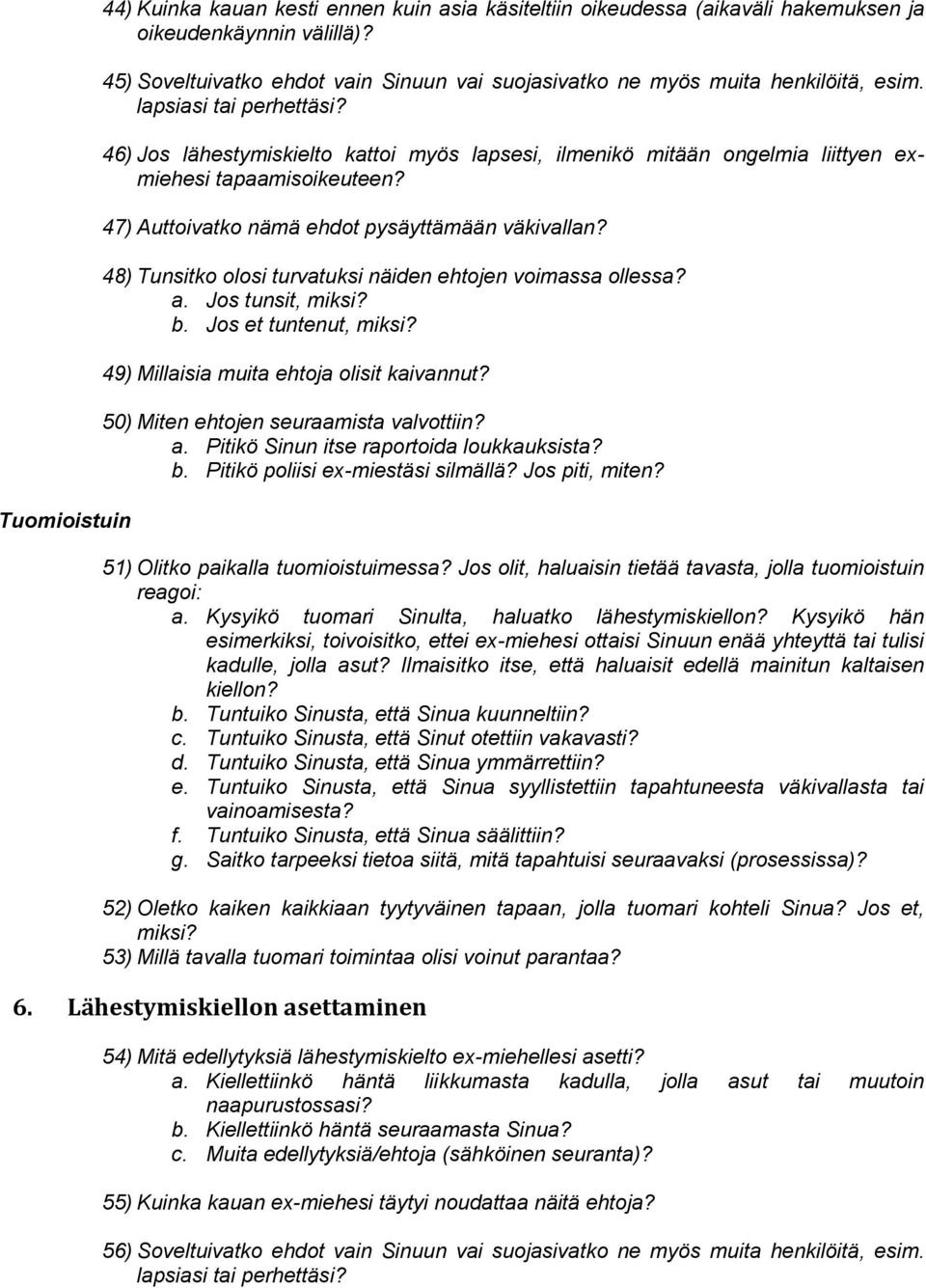 46) Jos lähestymiskielto kattoi myös lapsesi, ilmenikö mitään ongelmia liittyen exmiehesi tapaamisoikeuteen? 47) Auttoivatko nämä ehdot pysäyttämään väkivallan?