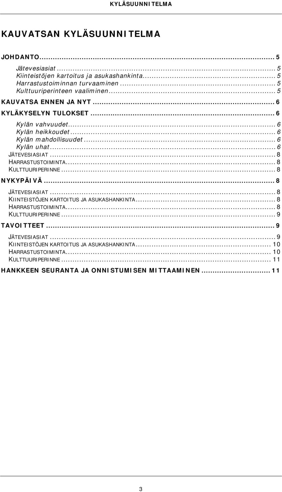 .. 8 HARRASTUSTOIMINTA... 8 KULTTUURIPERINNE... 8 NYKYPÄIVÄ... 8 JÄTEVESIASIAT... 8 KIINTEISTÖJEN KARTOITUS JA ASUKASHANKINTA... 8 HARRASTUSTOIMINTA... 8 KULTTUURIPERINNE... 9 TAVOITTEET.