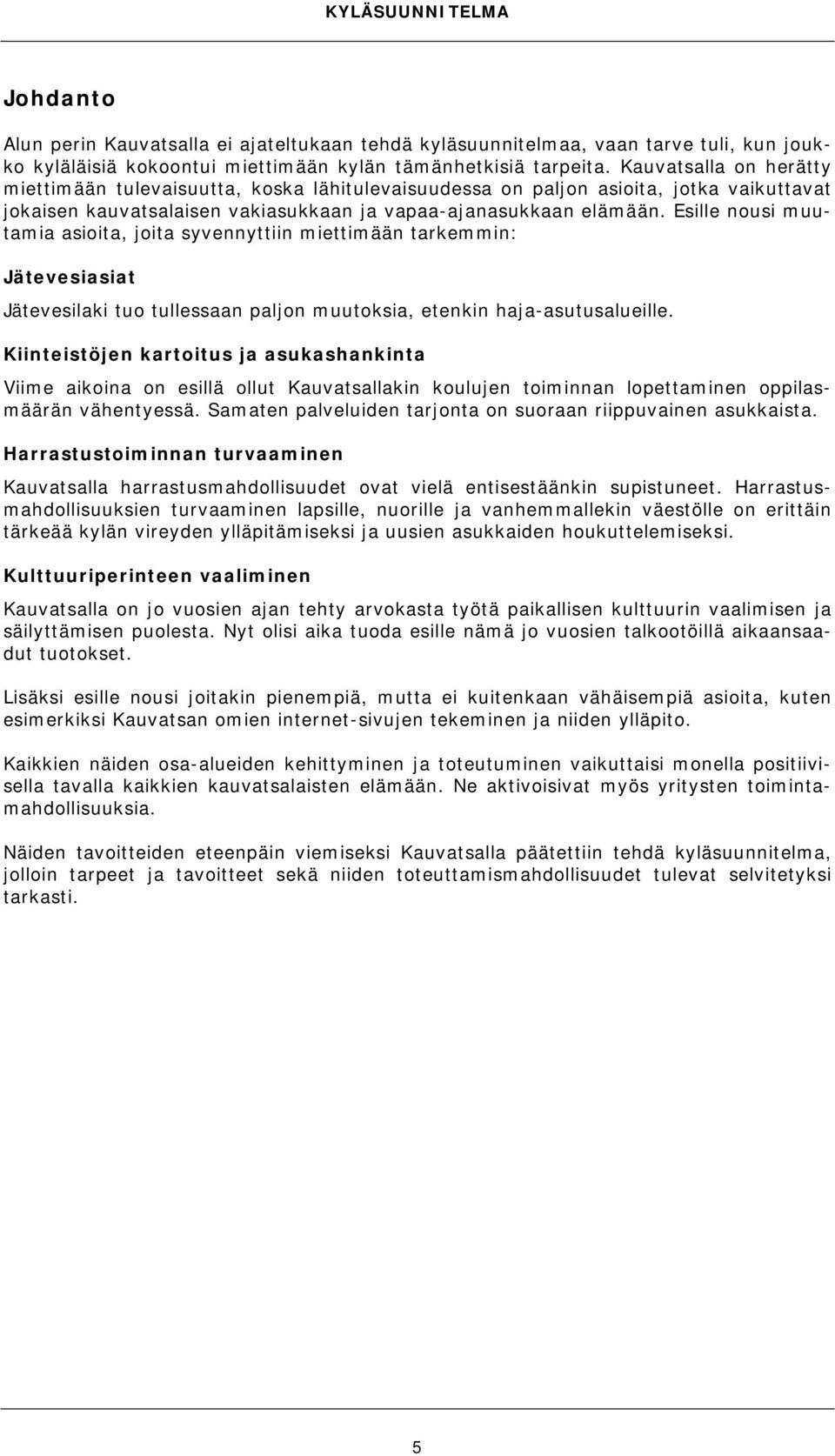 Esille nousi muutamia asioita, joita syvennyttiin miettimään tarkemmin: Jätevesiasiat Jätevesilaki tuo tullessaan paljon muutoksia, etenkin haja-asutusalueille.