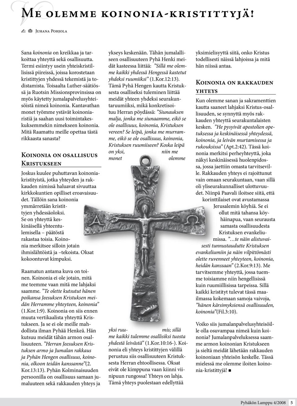 Toisaalta Luther-säätiössä ja Ruotsin Missionsprovinsissa on myös käytetty jumalapalvelusyhteisöistä nimeä koinonia.