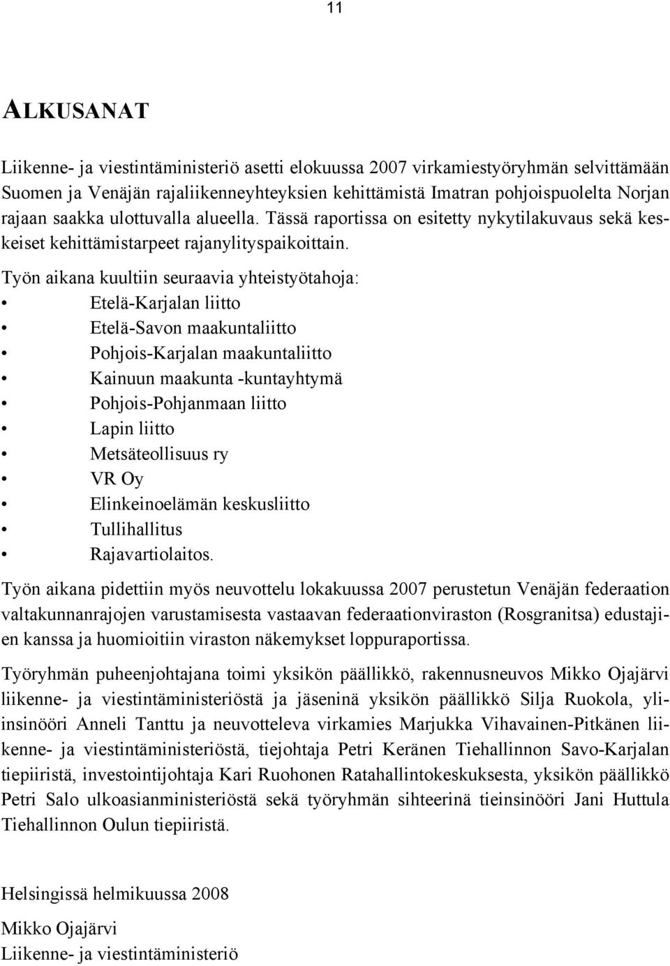 Työn aikana kuultiin seuraavia yhteistyötahoja: Etelä-Karjalan liitto Etelä-Savon maakuntaliitto Pohjois-Karjalan maakuntaliitto Kainuun maakunta -kuntayhtymä Pohjois-Pohjanmaan liitto Lapin liitto