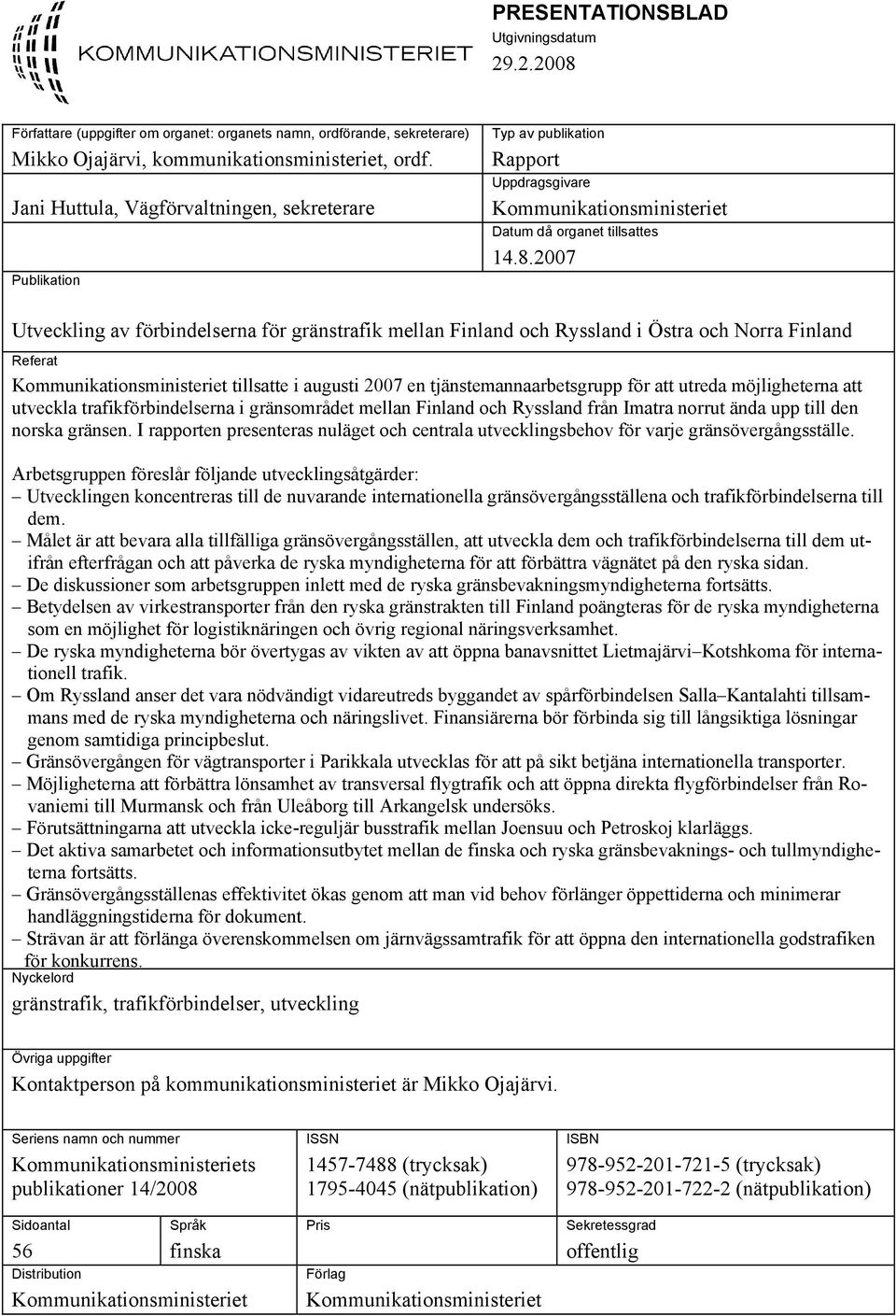 2007 Utveckling av förbindelserna för gränstrafik mellan Finland och Ryssland i Östra och Norra Finland Referat Kommunikationsministeriet tillsatte i augusti 2007 en tjänstemannaarbetsgrupp för att