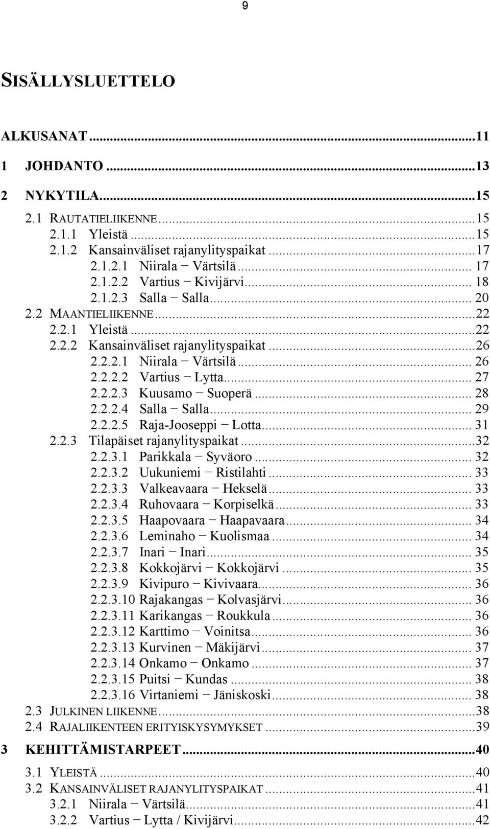 .. 28 2.2.2.4 Salla Salla... 29 2.2.2.5 Raja-Jooseppi Lotta... 31 2.2.3 Tilapäiset rajanylityspaikat...32 2.2.3.1 Parikkala Syväoro... 32 2.2.3.2 Uukuniemi Ristilahti... 33 2.2.3.3 Valkeavaara Hekselä.