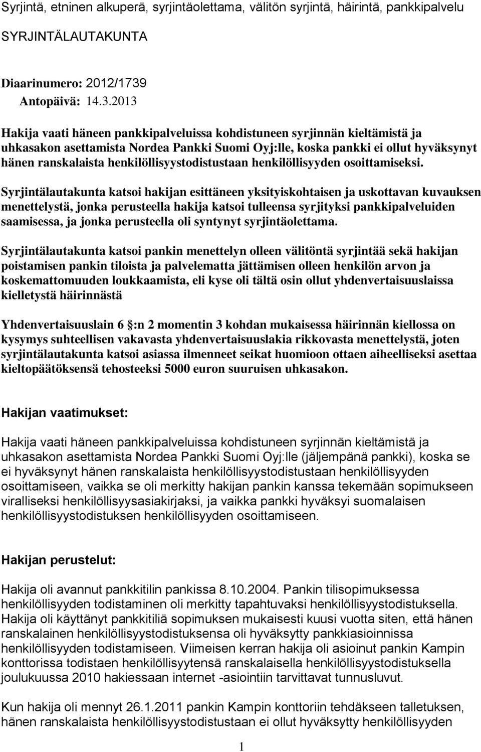 2013 Hakija vaati häneen pankkipalveluissa kohdistuneen syrjinnän kieltämistä ja uhkasakon asettamista Nordea Pankki Suomi Oyj:lle, koska pankki ei ollut hyväksynyt hänen ranskalaista