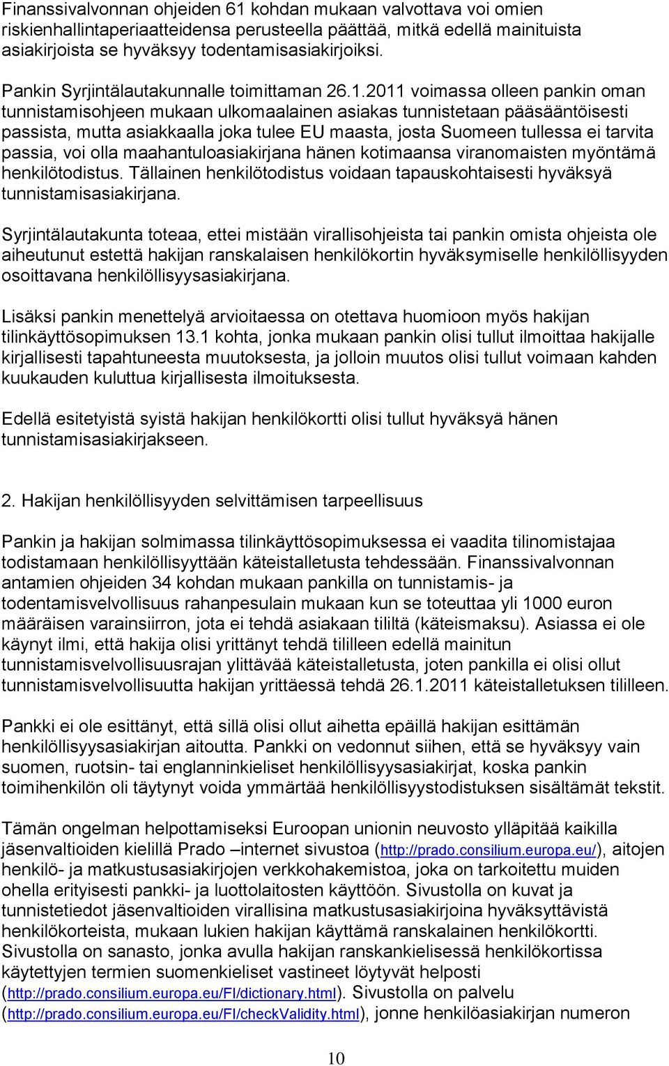 2011 voimassa olleen pankin oman tunnistamisohjeen mukaan ulkomaalainen asiakas tunnistetaan pääsääntöisesti passista, mutta asiakkaalla joka tulee EU maasta, josta Suomeen tullessa ei tarvita