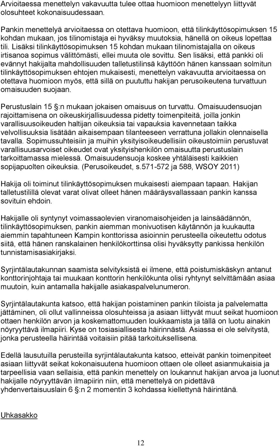 Lisäksi tilinkäyttösopimuksen 15 kohdan mukaan tilinomistajalla on oikeus irtisanoa sopimus välittömästi, ellei muuta ole sovittu.