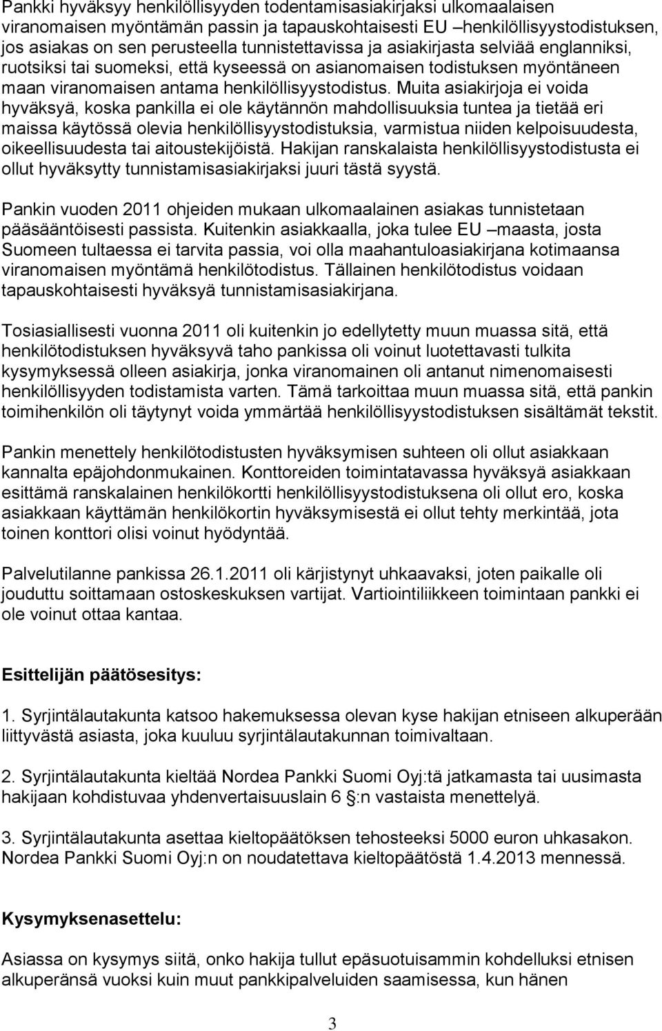 Muita asiakirjoja ei voida hyväksyä, koska pankilla ei ole käytännön mahdollisuuksia tuntea ja tietää eri maissa käytössä olevia henkilöllisyystodistuksia, varmistua niiden kelpoisuudesta,