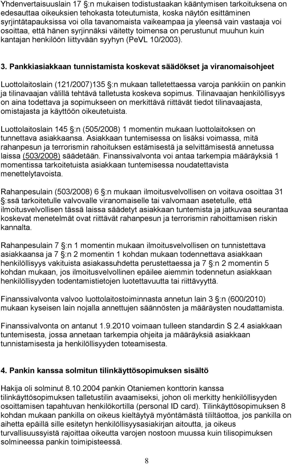 Pankkiasiakkaan tunnistamista koskevat säädökset ja viranomaisohjeet Luottolaitoslain (121/2007)135 :n mukaan talletettaessa varoja pankkiin on pankin ja tilinavaajan välillä tehtävä talletusta