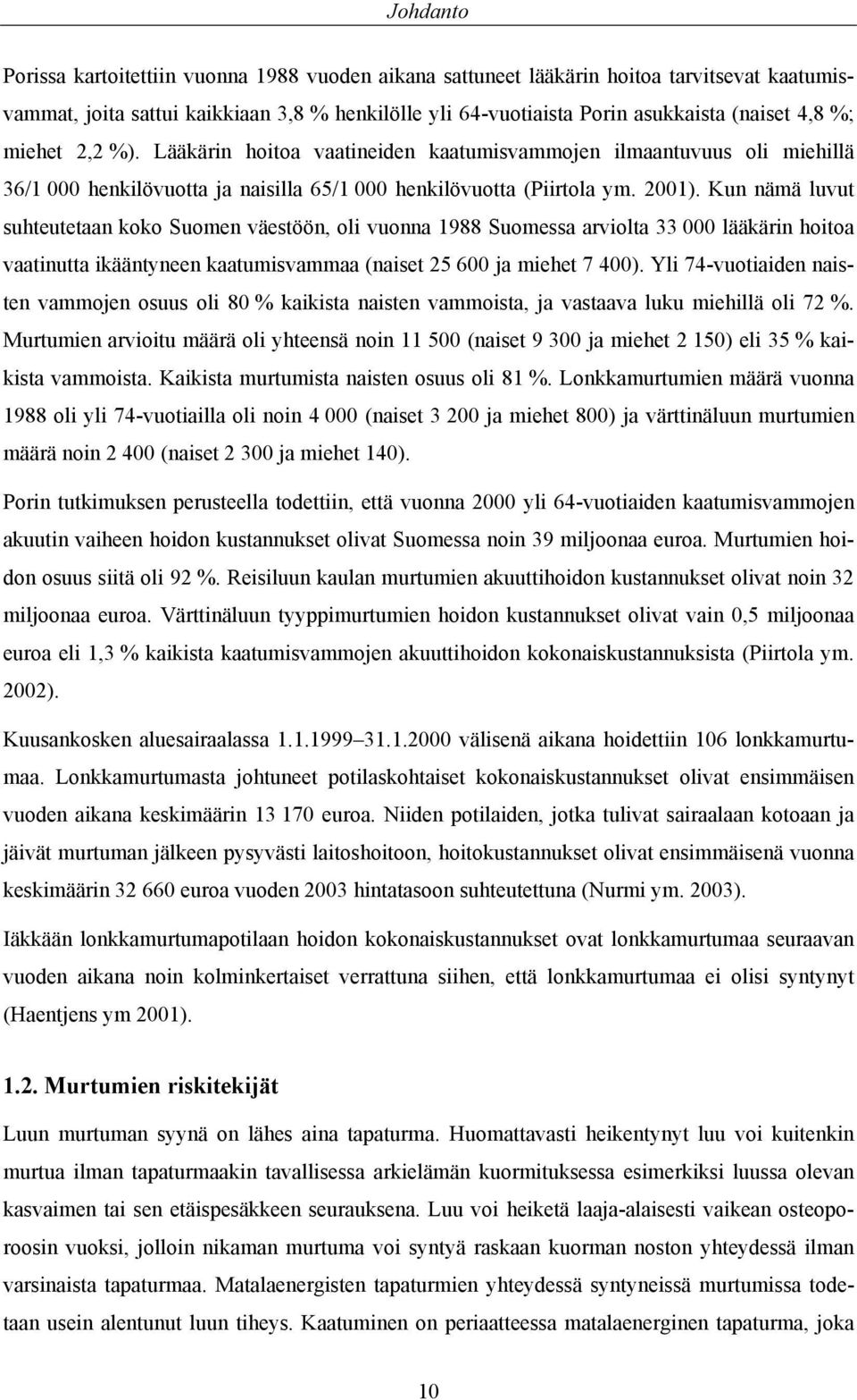 Kun nämä luvut suhteutetaan koko Suomen väestöön, oli vuonna 1988 Suomessa arviolta 33 000 lääkärin hoitoa vaatinutta ikääntyneen kaatumisvammaa (naiset 25 600 ja miehet 7 400).