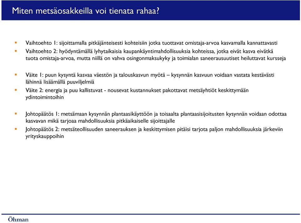 eivät kasva eivätkä tuota omistaja-arvoa, mutta niillä on vahva osingonmaksukyky ja toimialan saneerausuutiset heiluttavat kursseja Väite 1: puun kysyntä kasvaa väestön ja talouskasvun myötä kysynnän