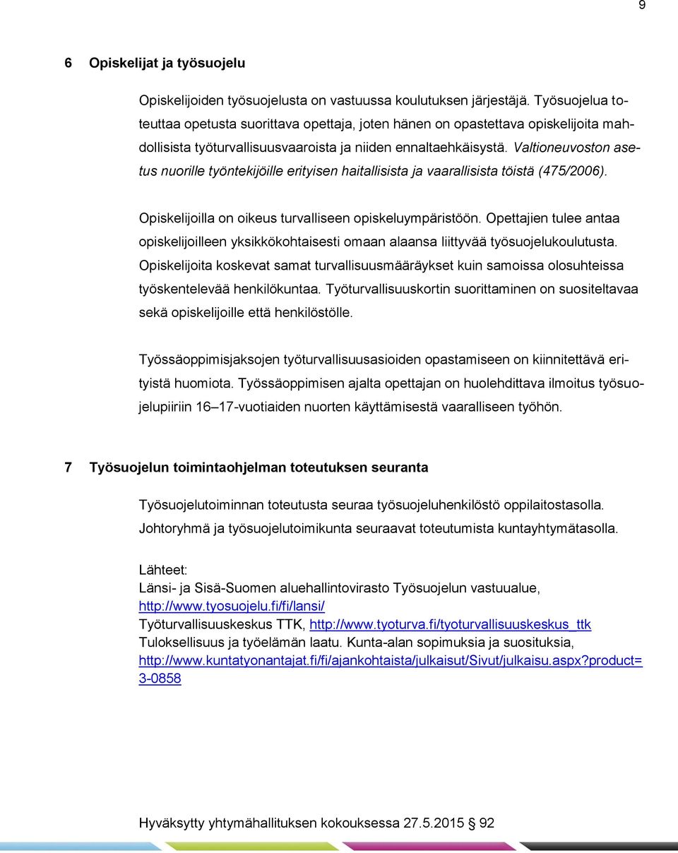 Valtioneuvoston asetus nuorille työntekijöille erityisen haitallisista ja vaarallisista töistä (475/2006). Opiskelijoilla on oikeus turvalliseen opiskeluympäristöön.