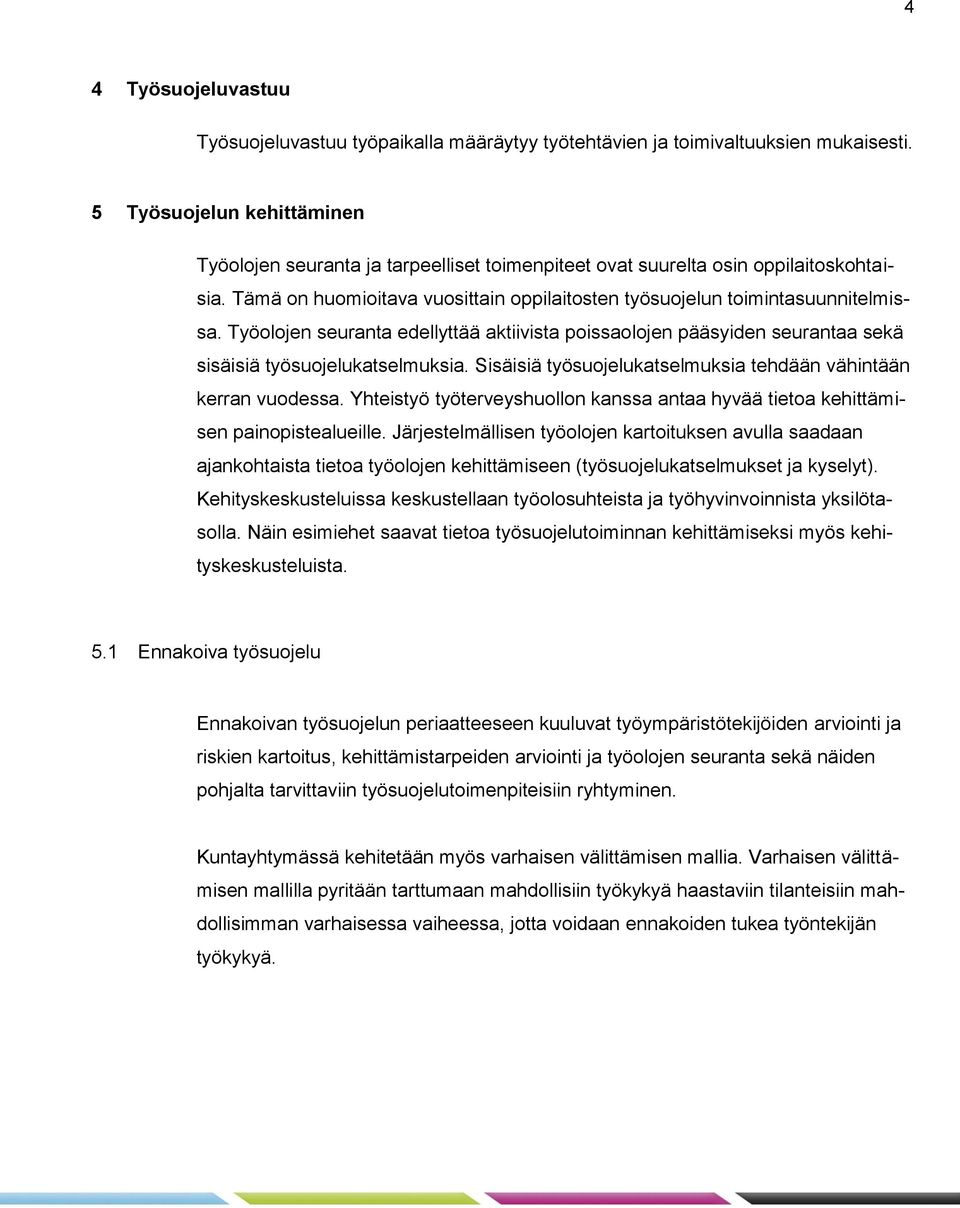 Työolojen seuranta edellyttää aktiivista poissaolojen pääsyiden seurantaa sekä sisäisiä työsuojelukatselmuksia. Sisäisiä työsuojelukatselmuksia tehdään vähintään kerran vuodessa.