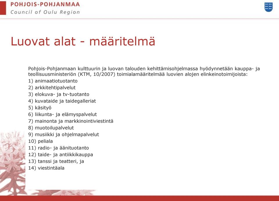 3) elokuva- ja tv-tuotanto 4) kuvataide ja taidegalleriat 5) käsityö 6) liikunta- ja elämyspalvelut 7) mainonta ja markkinointiviestintä