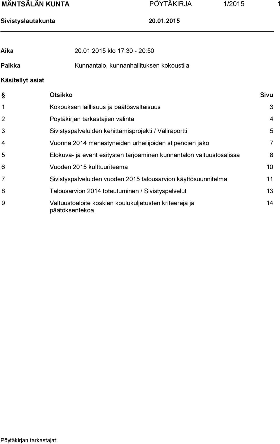 2015 Aika 20.01.2015 klo 17:30-20:50 Paikka Kunnantalo, kunnanhallituksen kokoustila Käsitellyt asiat Otsikko Sivu 1 Kokouksen laillisuus ja päätösvaltaisuus 3 2