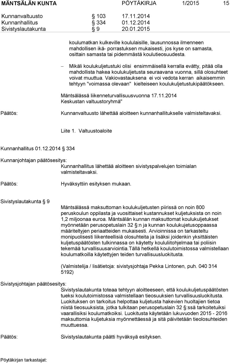 Kunnanhallitus 334 01.12.2014 Sivistyslautakunta 9 20.01.2015 koulumatkan kulkeville koululaisille, lausunnossa ilmenneen mahdollisen ikä- porrastuksen mukaisesti, jos kyse on samasta, osittain samasta tai pidemmästä koulutieosuudesta.