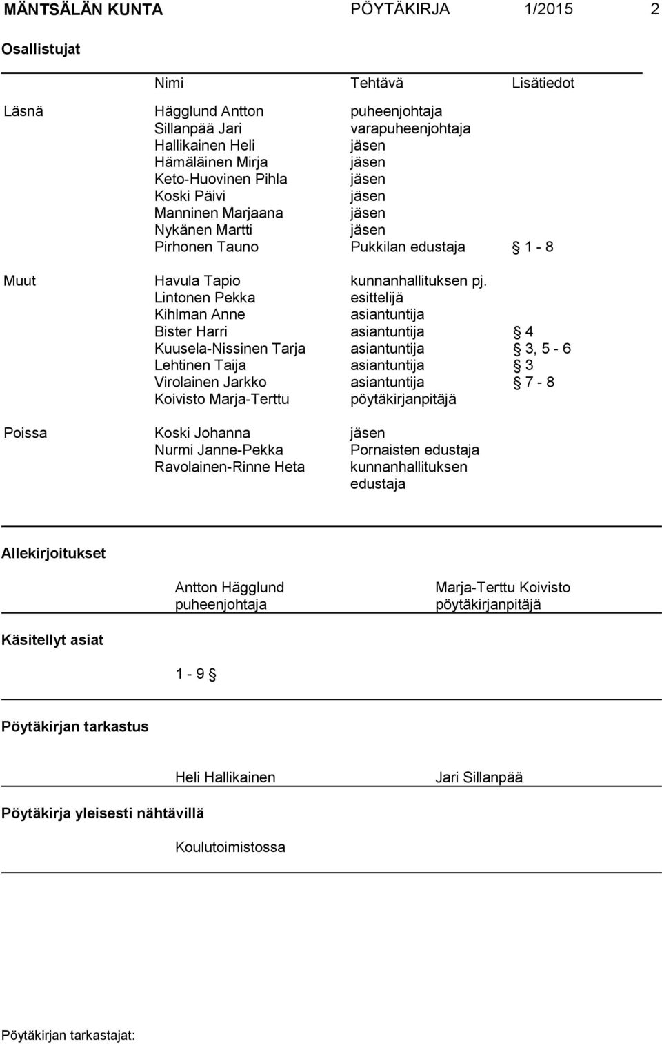 Lintonen Pekka esittelijä Kihlman Anne asiantuntija Bister Harri asiantuntija 4 Kuusela-Nissinen Tarja asiantuntija 3, 5-6 Lehtinen Taija asiantuntija 3 Virolainen Jarkko asiantuntija 7-8 Koivisto