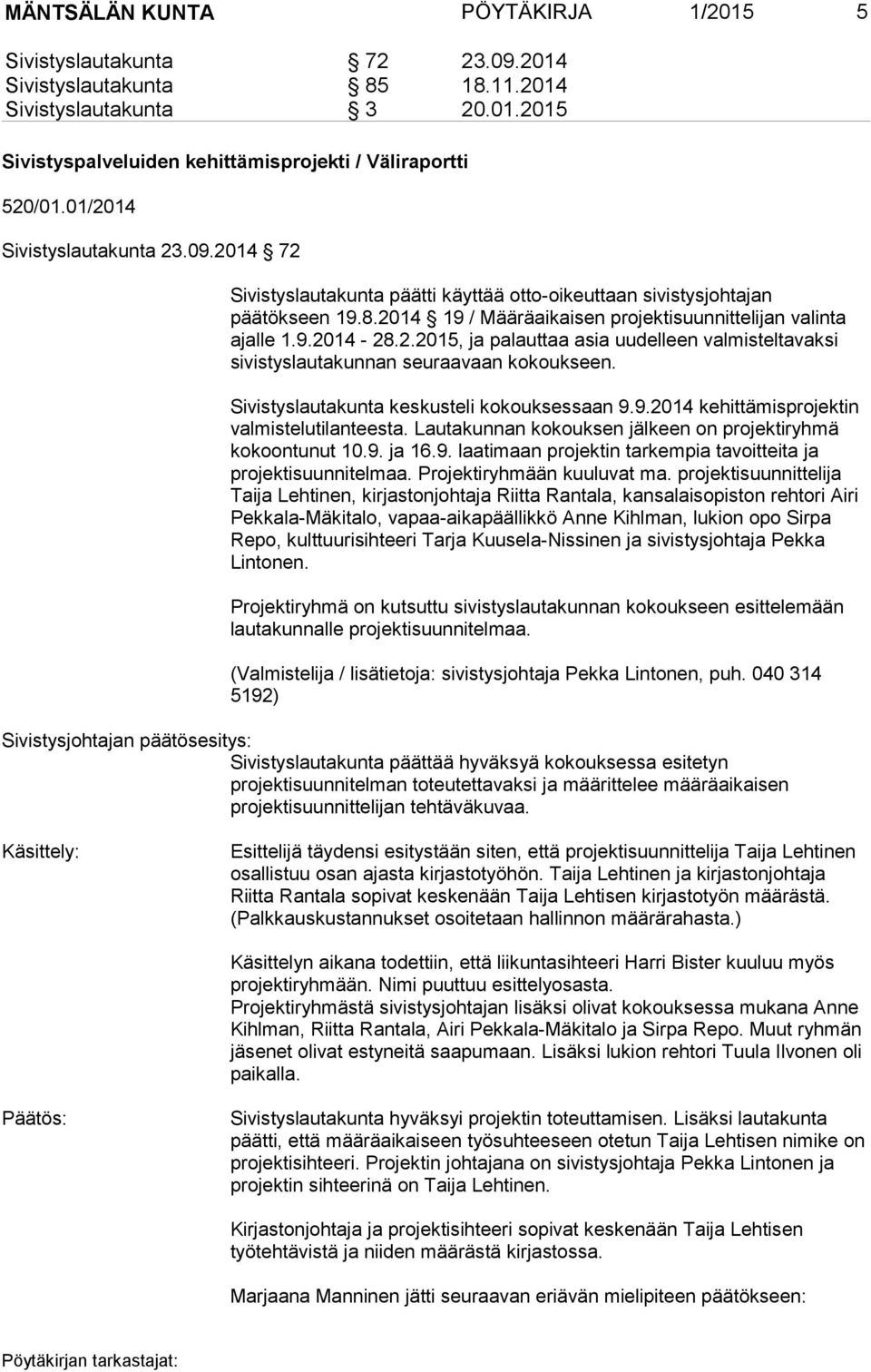 Sivistyslautakunta keskusteli kokouksessaan 9.9.2014 kehittämisprojektin valmistelutilanteesta. Lautakunnan kokouksen jälkeen on projektiryhmä kokoontunut 10.9. ja 16.9. laatimaan projektin tarkempia tavoitteita ja projektisuunnitelmaa.