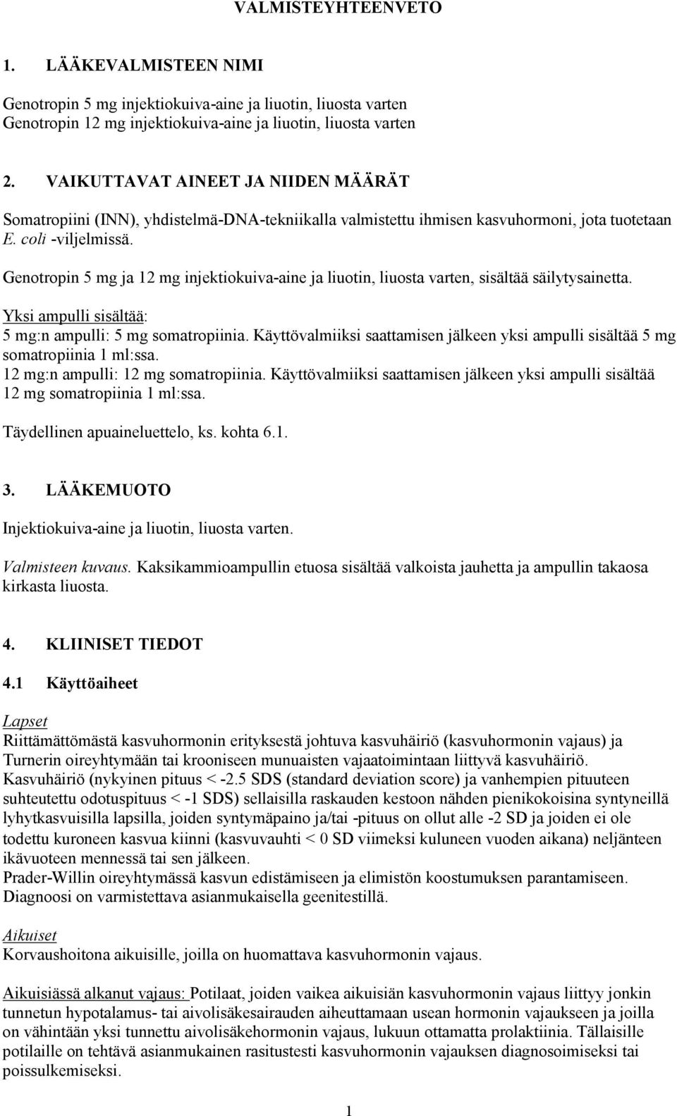 Genotropin 5 mg ja 12 mg injektiokuiva-aine ja liuotin, liuosta varten, sisältää säilytysainetta. Yksi ampulli sisältää: 5 mg:n ampulli: 5 mg somatropiinia.