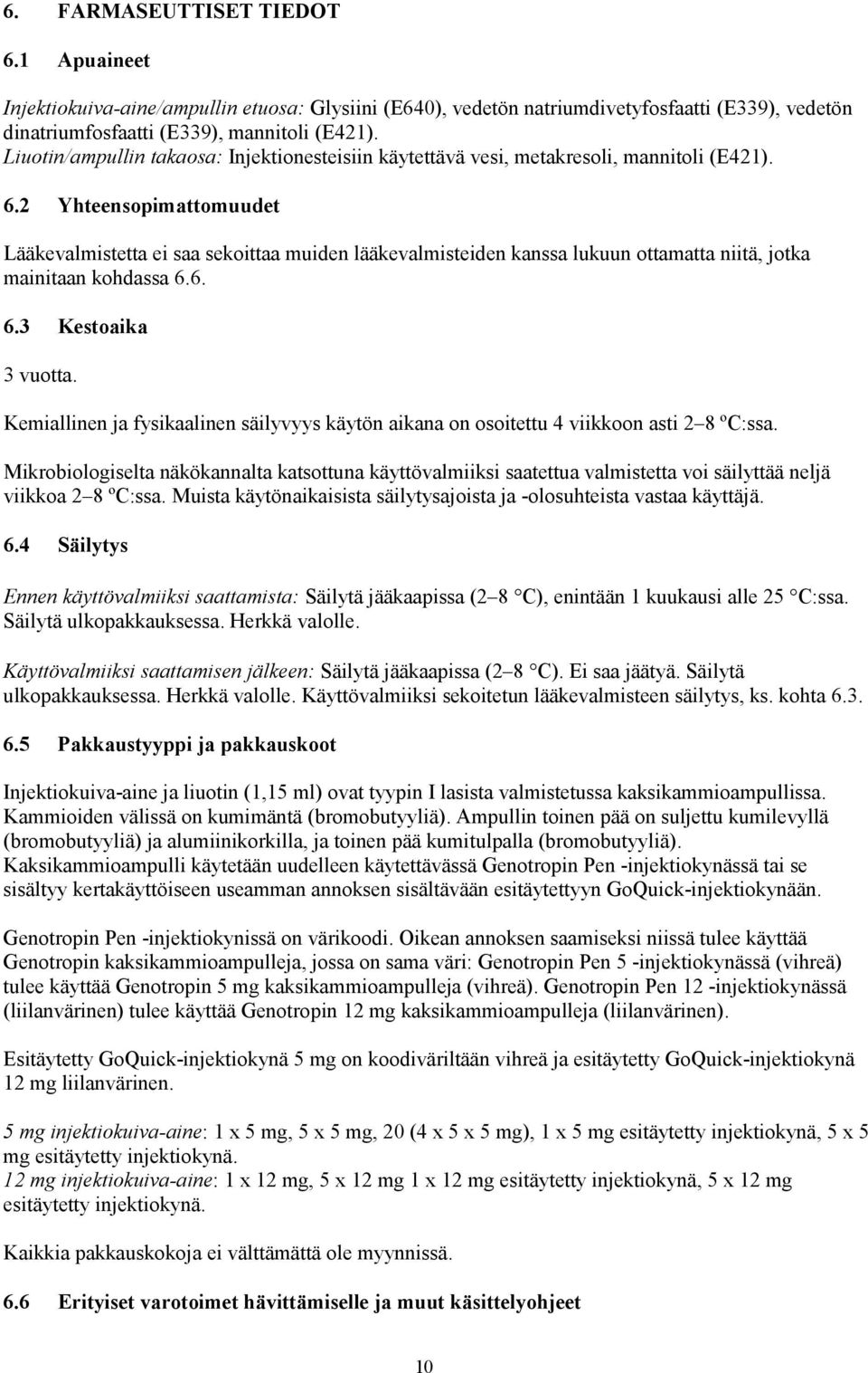 2 Yhteensopimattomuudet Lääkevalmistetta ei saa sekoittaa muiden lääkevalmisteiden kanssa lukuun ottamatta niitä, jotka mainitaan kohdassa 6.6. 6.3 Kestoaika 3 vuotta.