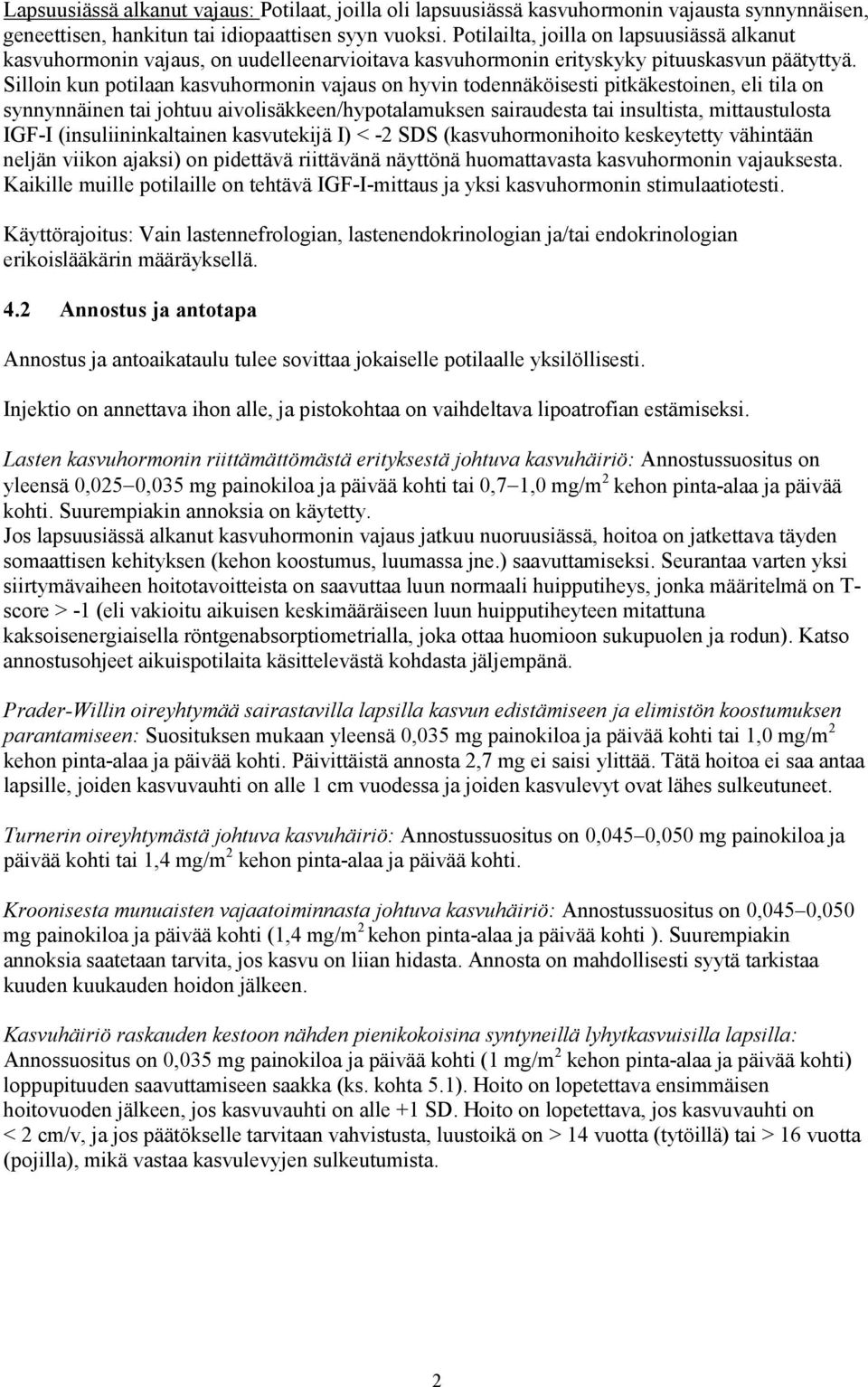 Silloin kun potilaan kasvuhormonin vajaus on hyvin todennäköisesti pitkäkestoinen, eli tila on synnynnäinen tai johtuu aivolisäkkeen/hypotalamuksen sairaudesta tai insultista, mittaustulosta IGF-I