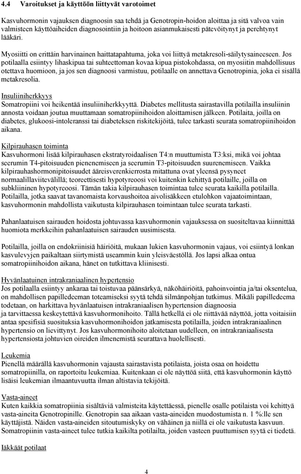 Jos potilaalla esiintyy lihaskipua tai suhteettoman kovaa kipua pistokohdassa, on myosiitin mahdollisuus otettava huomioon, ja jos sen diagnoosi varmistuu, potilaalle on annettava Genotropinia, joka