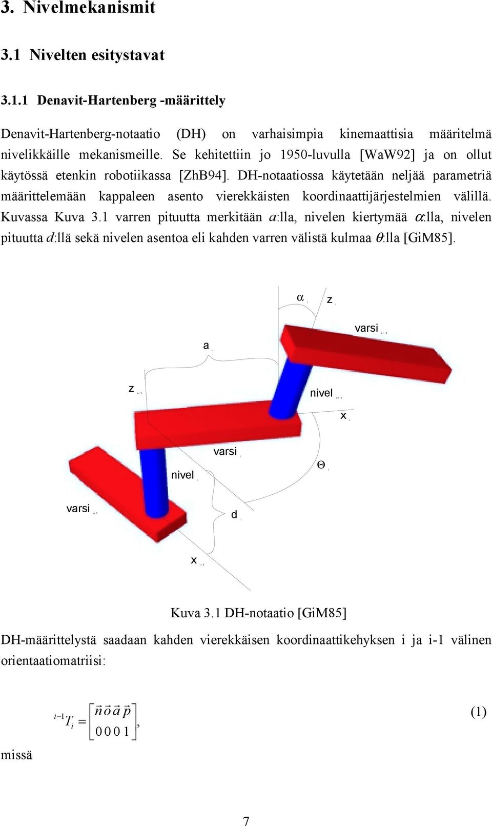 DH-notaatiossa käytetään neljää parametriä määrittelemään kappaleen asento vierekkäisten koordinaattijärjestelmien välillä. Kuvassa Kuva 3.